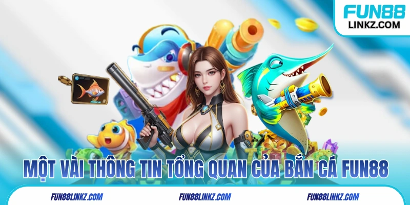 Một vài thông tin tổng quan của bắn cá Fun88